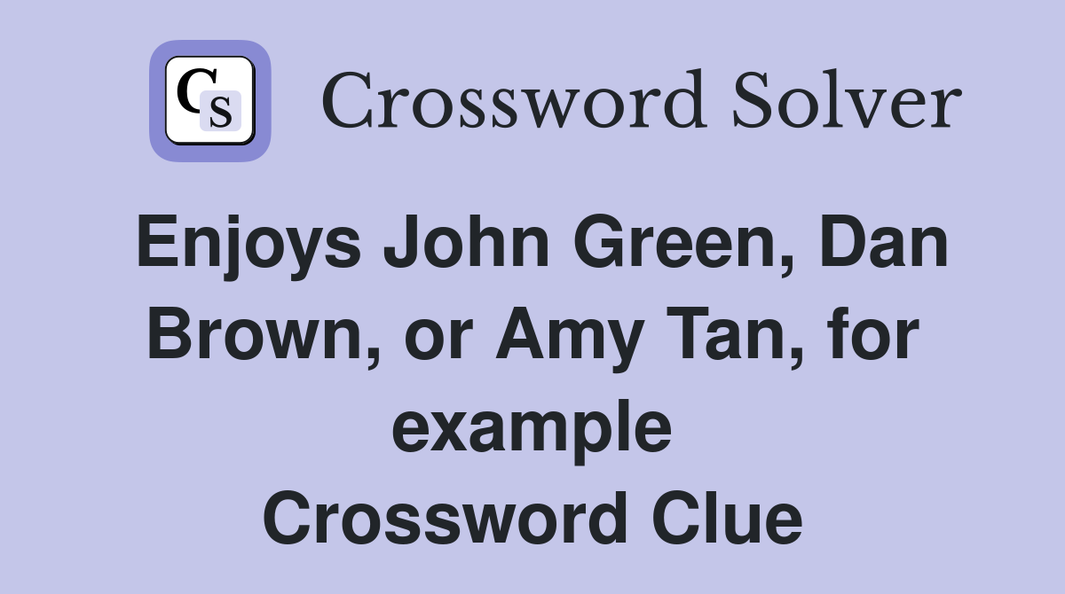 Enjoys John Green, Dan Brown, or Amy Tan, for example Crossword Clue