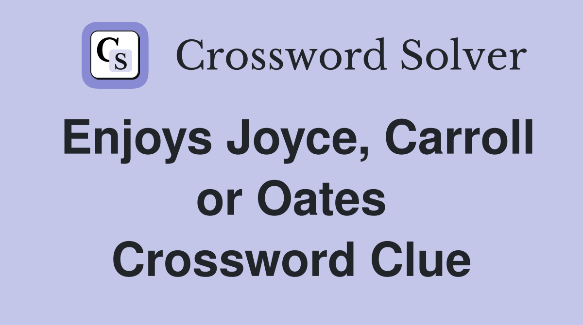 Enjoys Joyce, Carroll or Oates Crossword Clue
