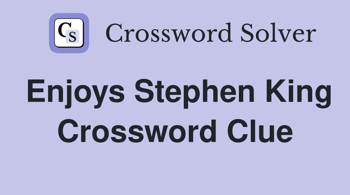 Enjoys Stephen King Crossword Clue