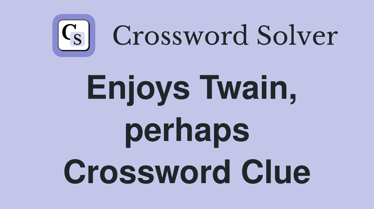 Enjoys Twain, perhaps Crossword Clue