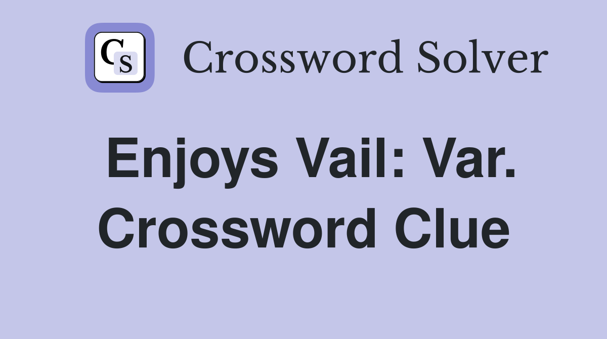 Enjoys Vail: Var. Crossword Clue
