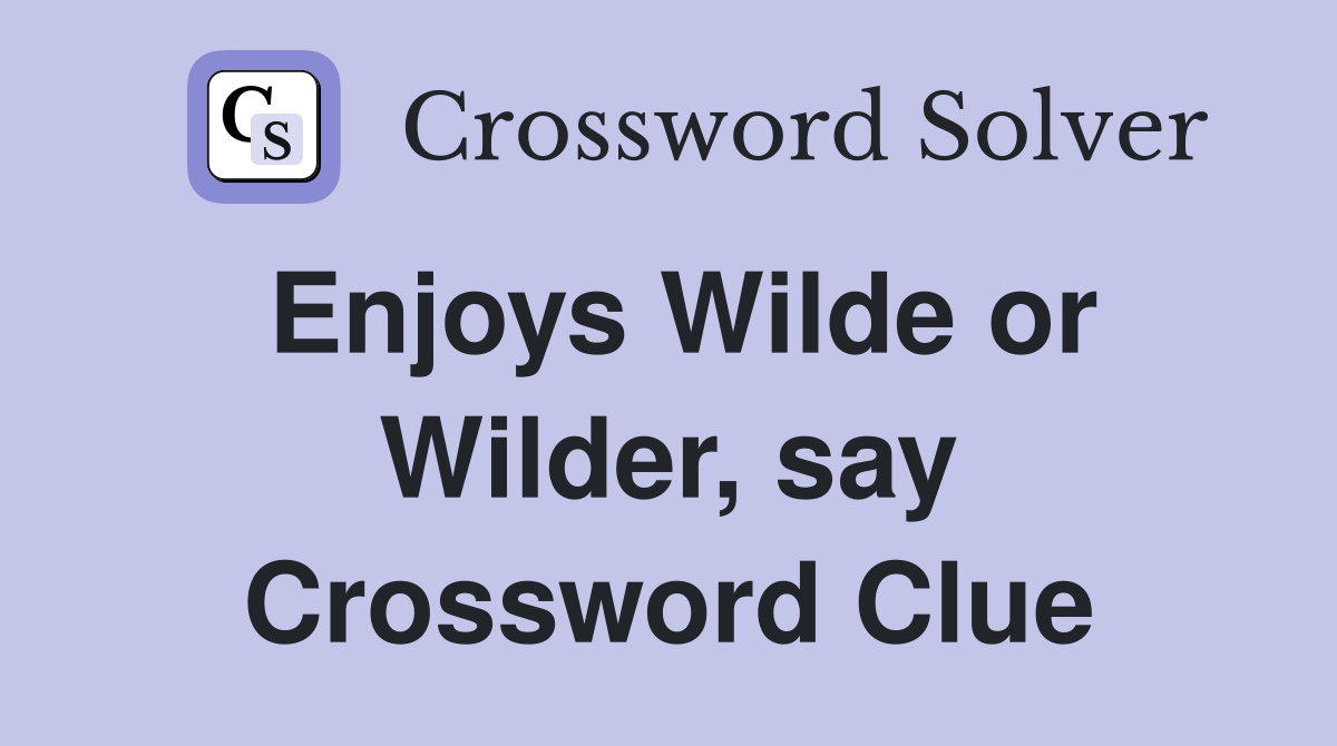 Enjoys Wilde or Wilder, say Crossword Clue
