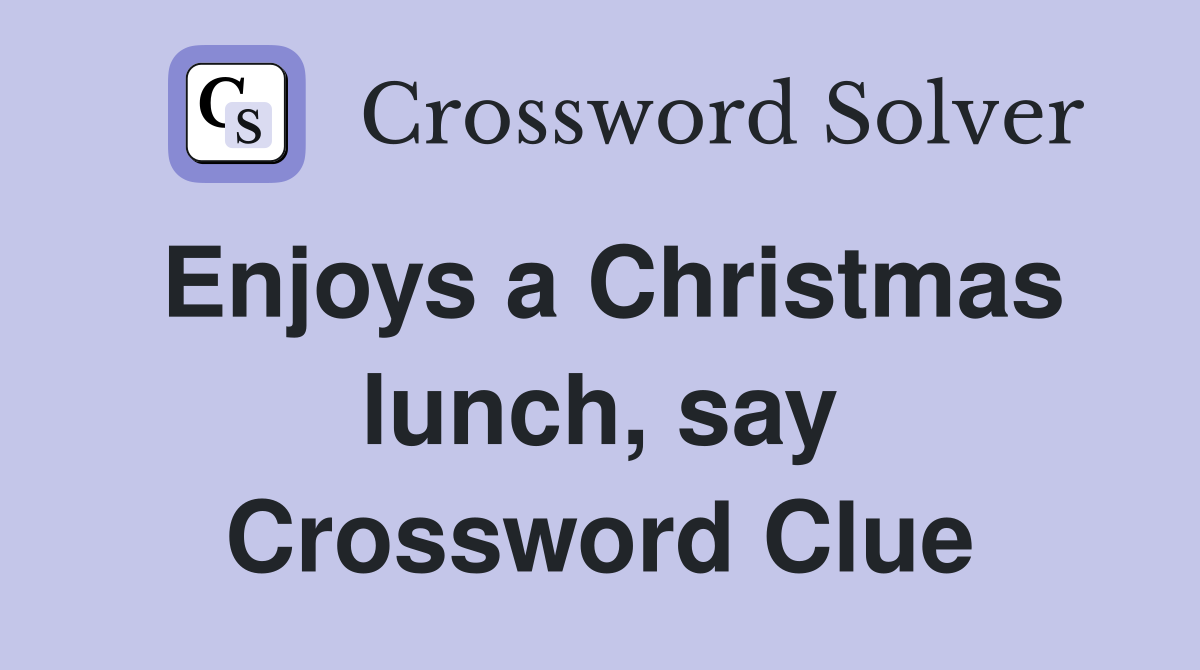 Enjoys a Christmas lunch, say Crossword Clue