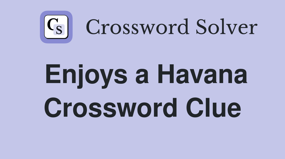 Enjoys a Havana Crossword Clue