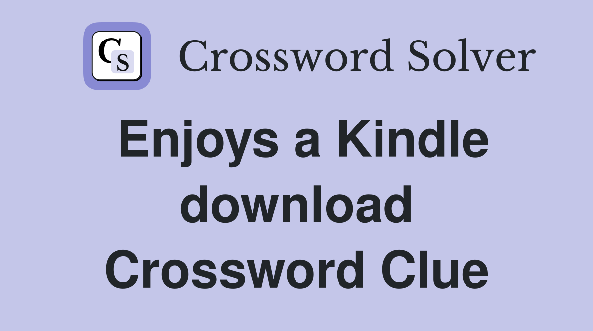 Enjoys a Kindle download Crossword Clue