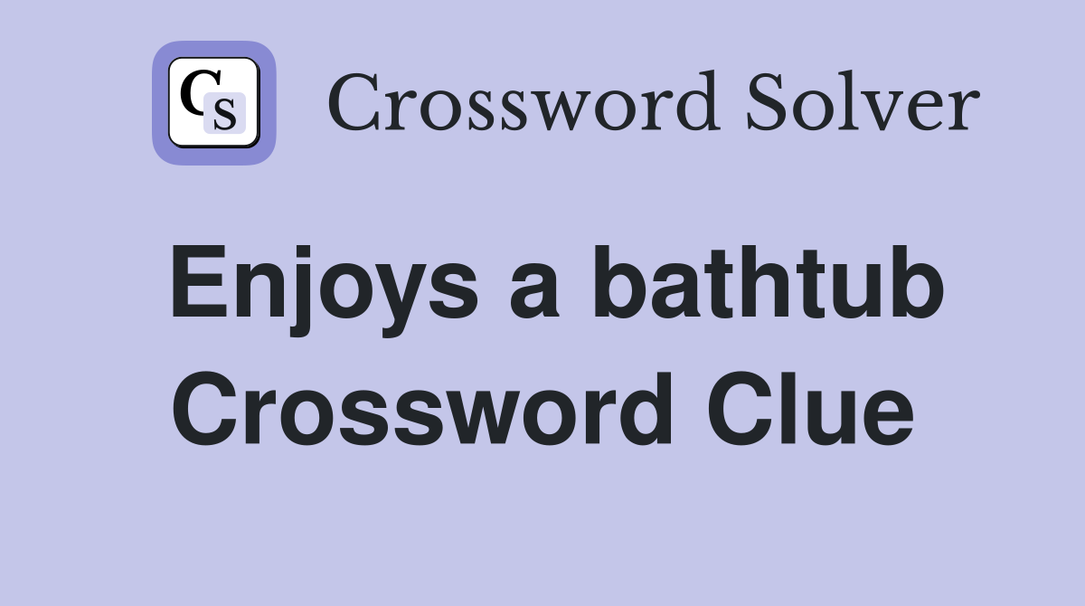 Enjoys a bathtub Crossword Clue