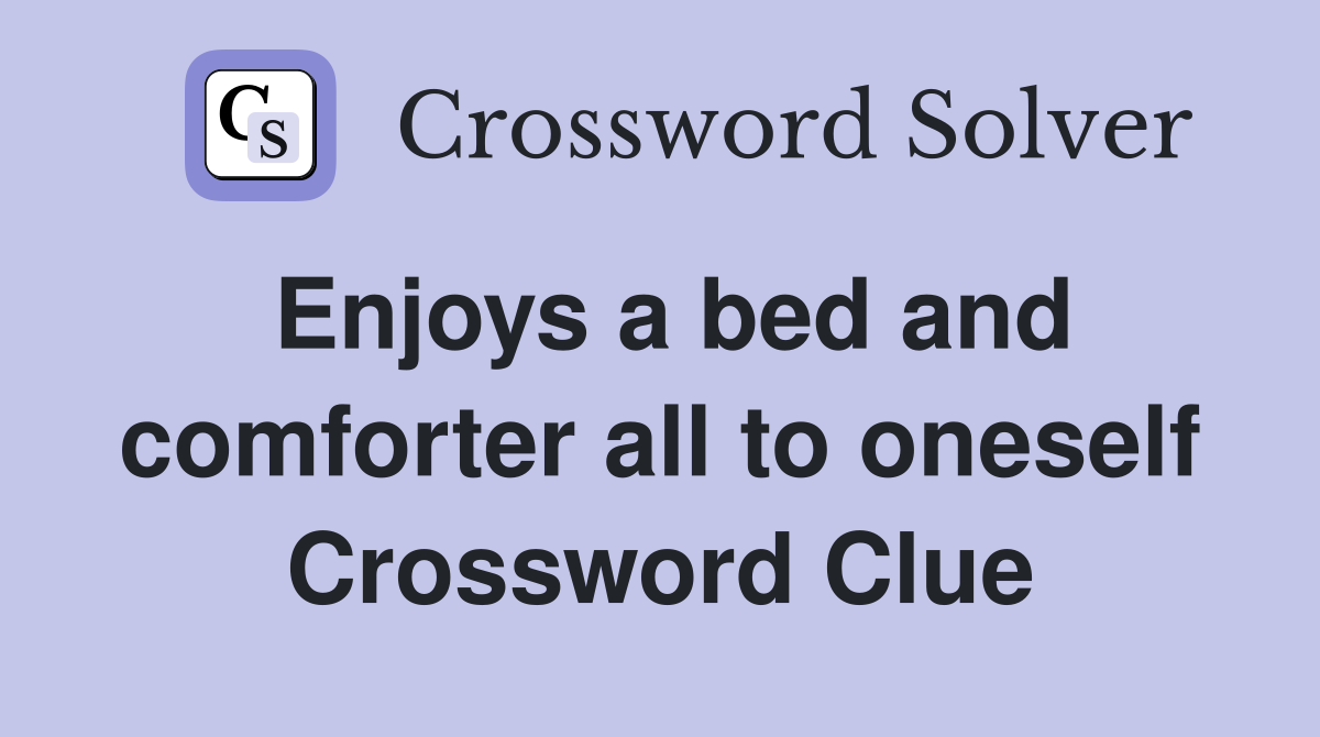 Enjoys a bed and comforter all to oneself Crossword Clue