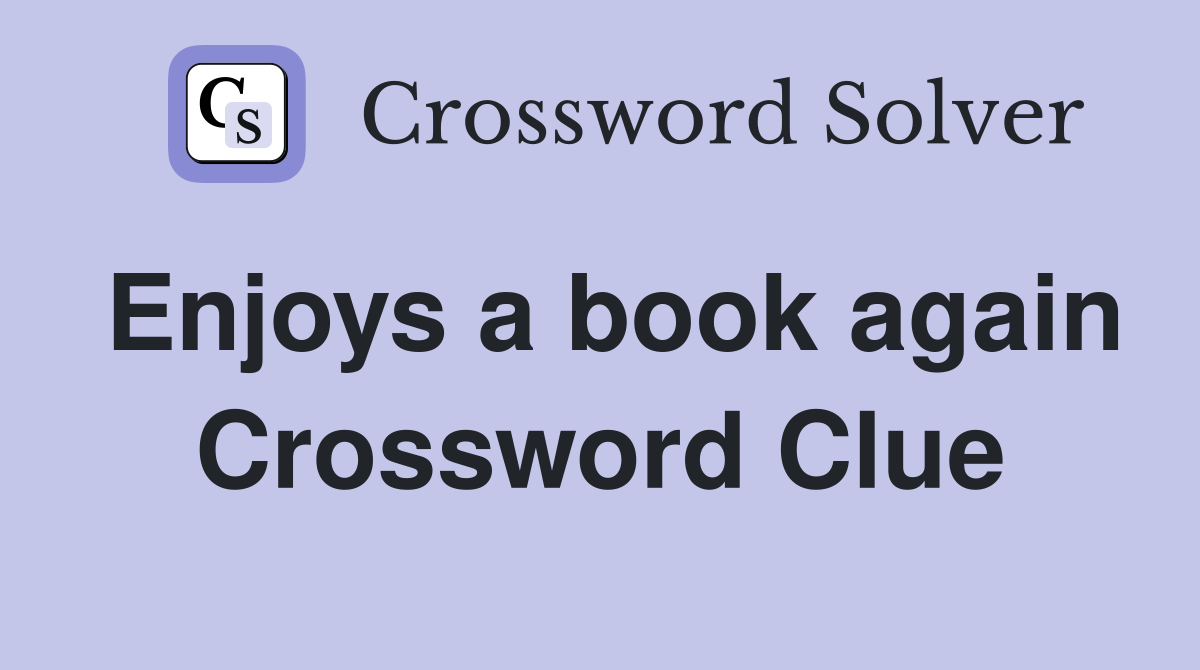 Enjoys a book again Crossword Clue