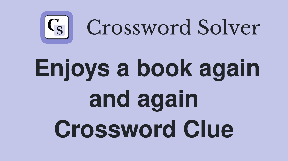 Enjoys a book again and again Crossword Clue