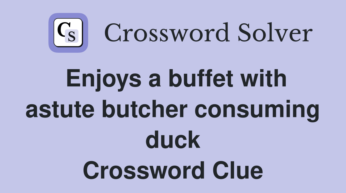 Enjoys a buffet with astute butcher consuming duck Crossword Clue