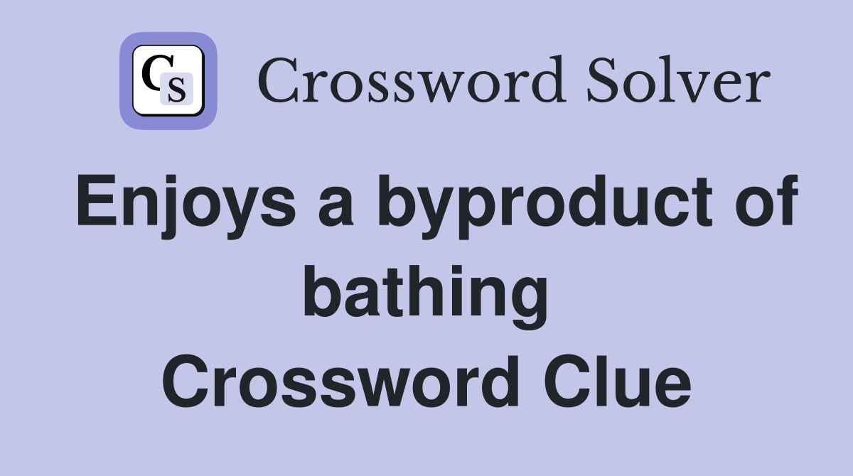 Enjoys a byproduct of bathing Crossword Clue