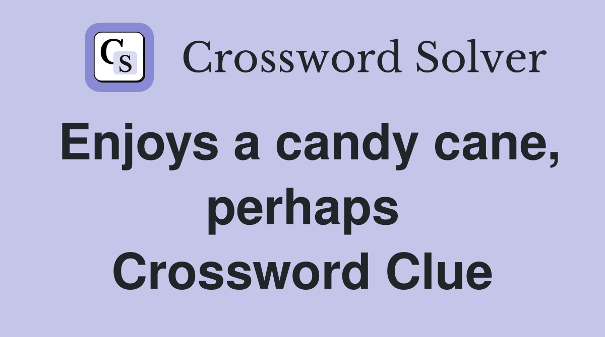 Enjoys a candy cane, perhaps Crossword Clue