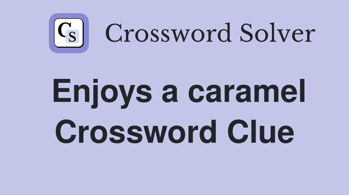 Enjoys a caramel Crossword Clue