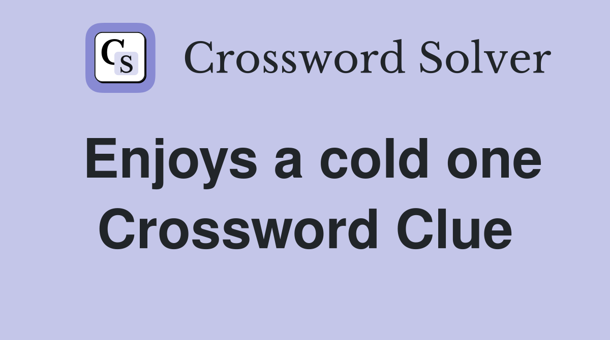 Enjoys a cold one Crossword Clue