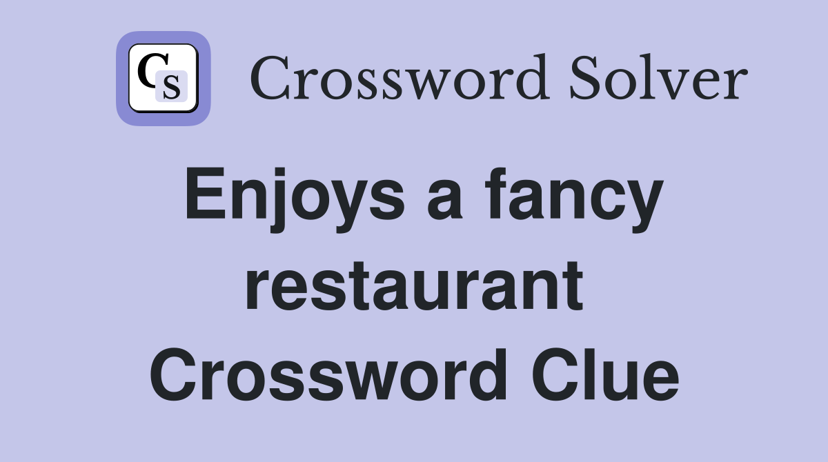Enjoys a fancy restaurant Crossword Clue
