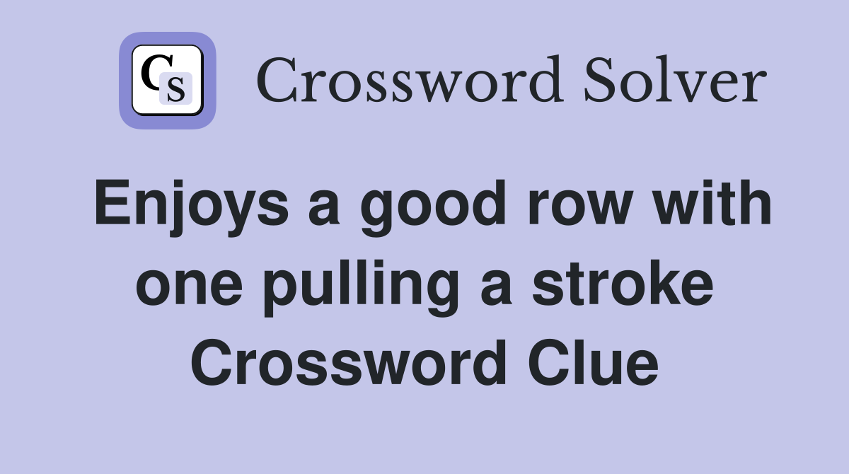 Enjoys a good row with one pulling a stroke Crossword Clue