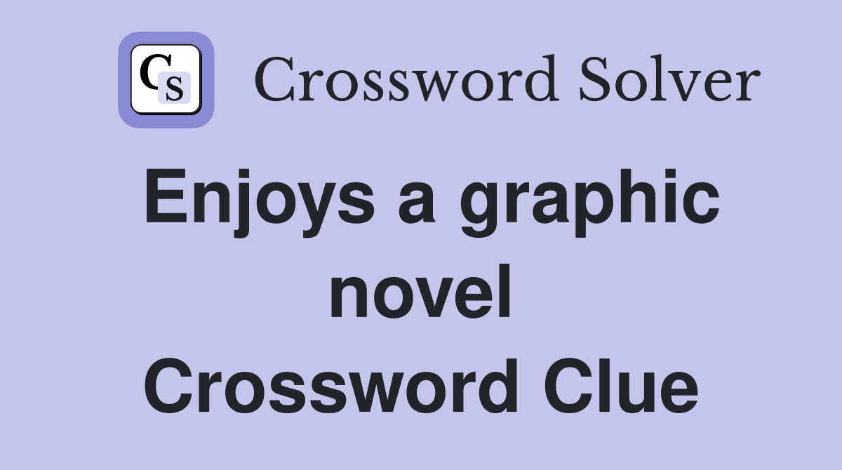 Enjoys a graphic novel Crossword Clue
