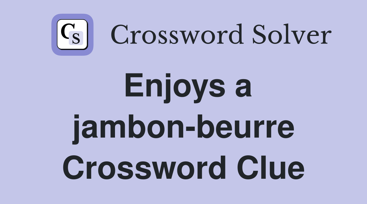 Enjoys a jambon-beurre Crossword Clue
