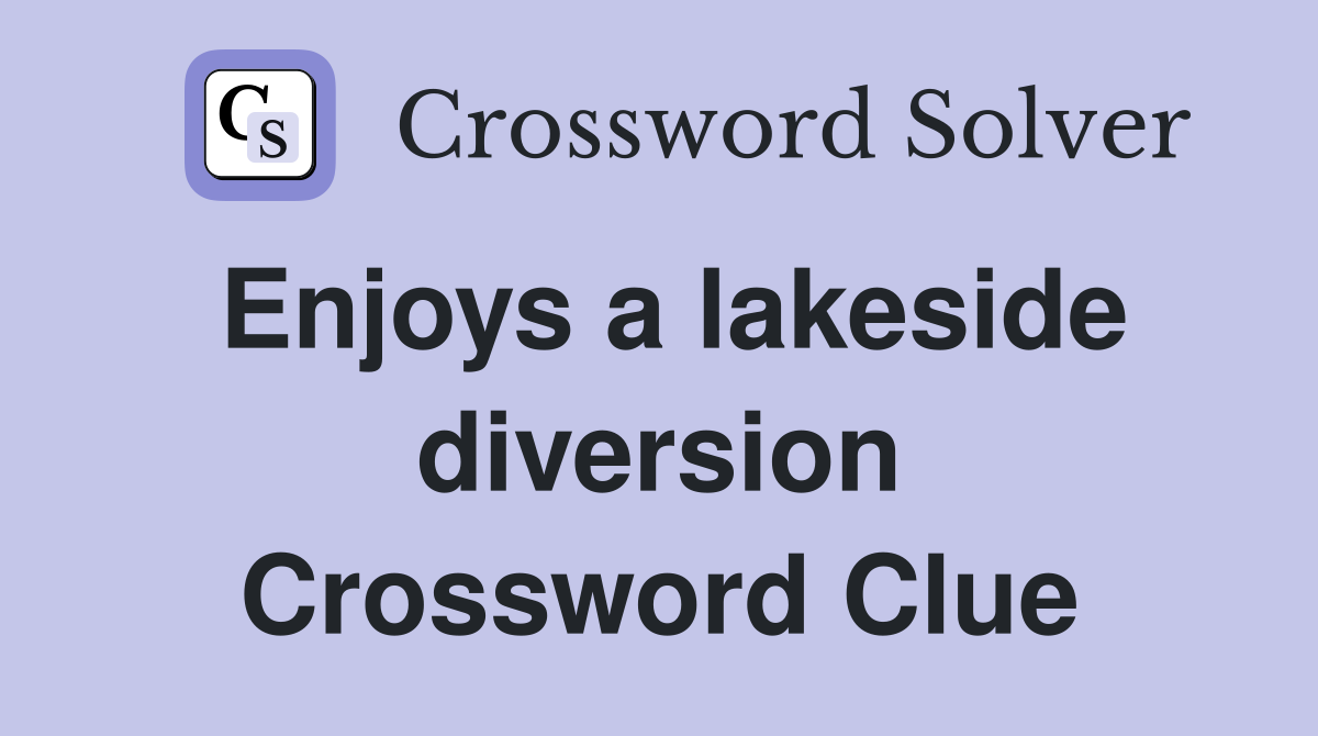 Enjoys a lakeside diversion Crossword Clue