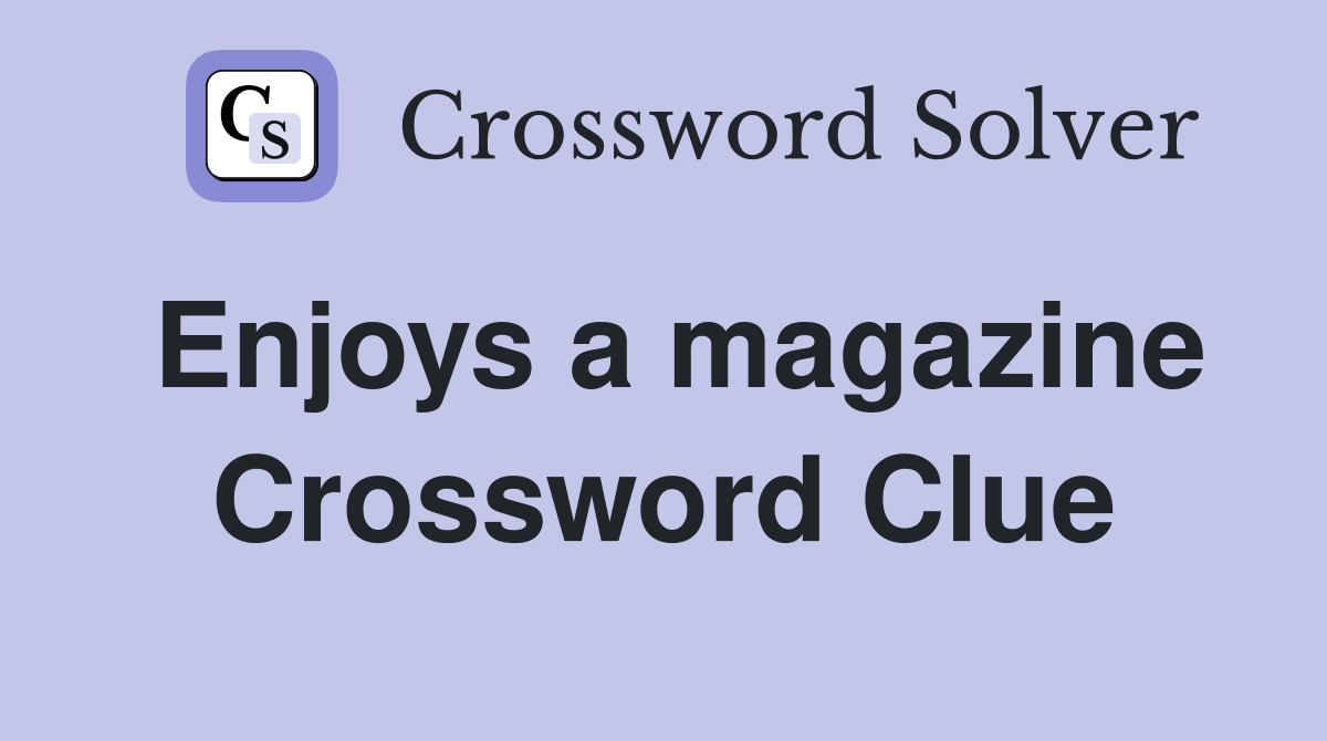 Enjoys a magazine Crossword Clue