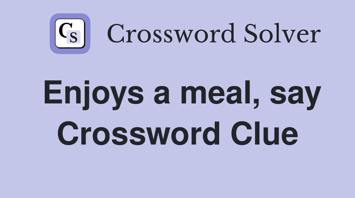Enjoys a meal, say Crossword Clue