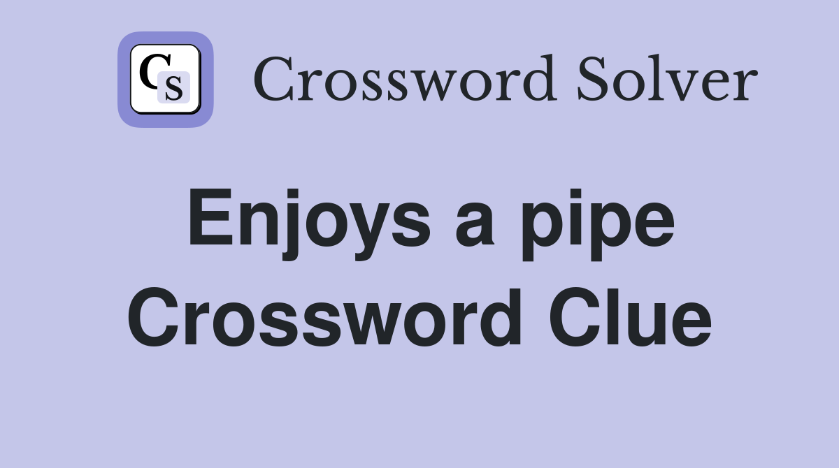 Enjoys a pipe Crossword Clue