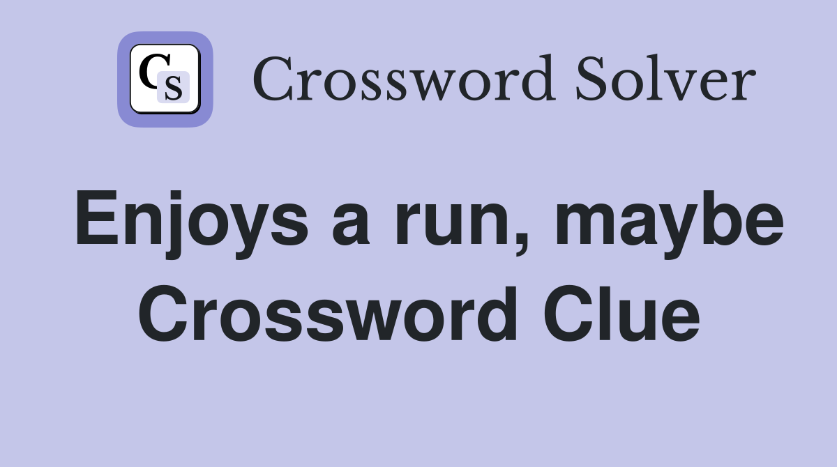Enjoys a run, maybe Crossword Clue