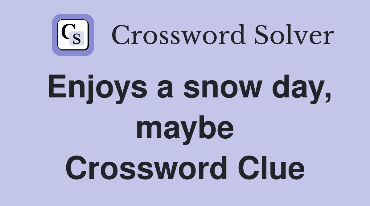 Enjoys a snow day, maybe Crossword Clue