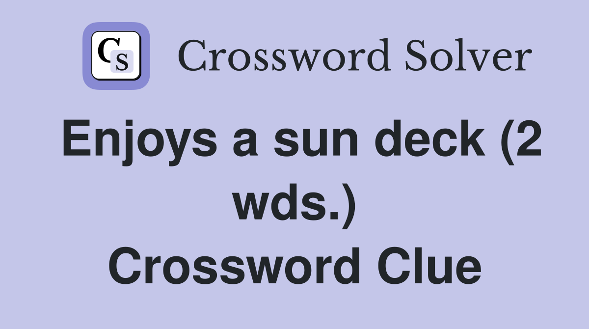 Enjoys a sun deck (2 wds.) Crossword Clue