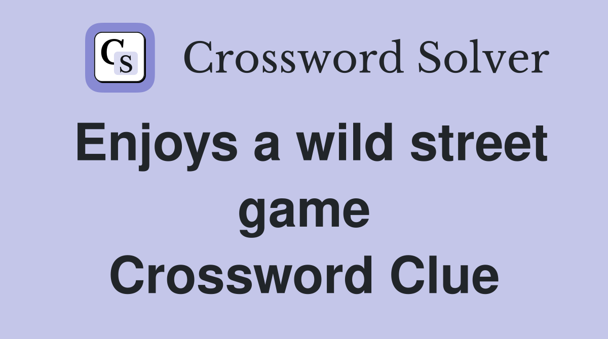 Enjoys a wild street game Crossword Clue