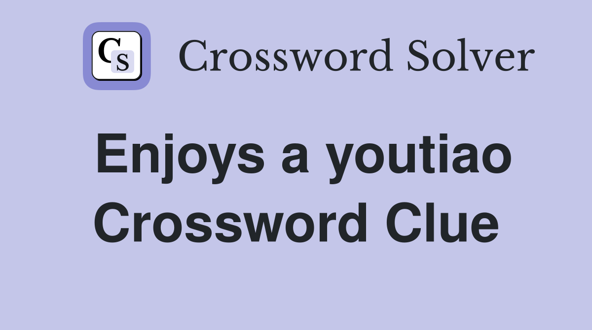 Enjoys a youtiao Crossword Clue