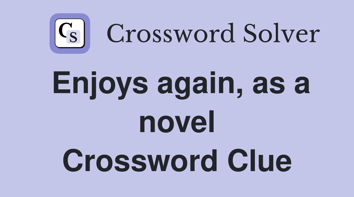 Enjoys again, as a novel Crossword Clue