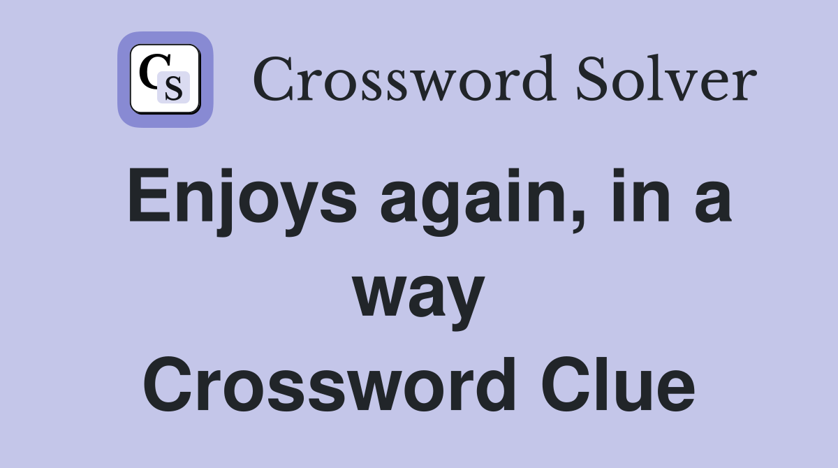 Enjoys again, in a way Crossword Clue