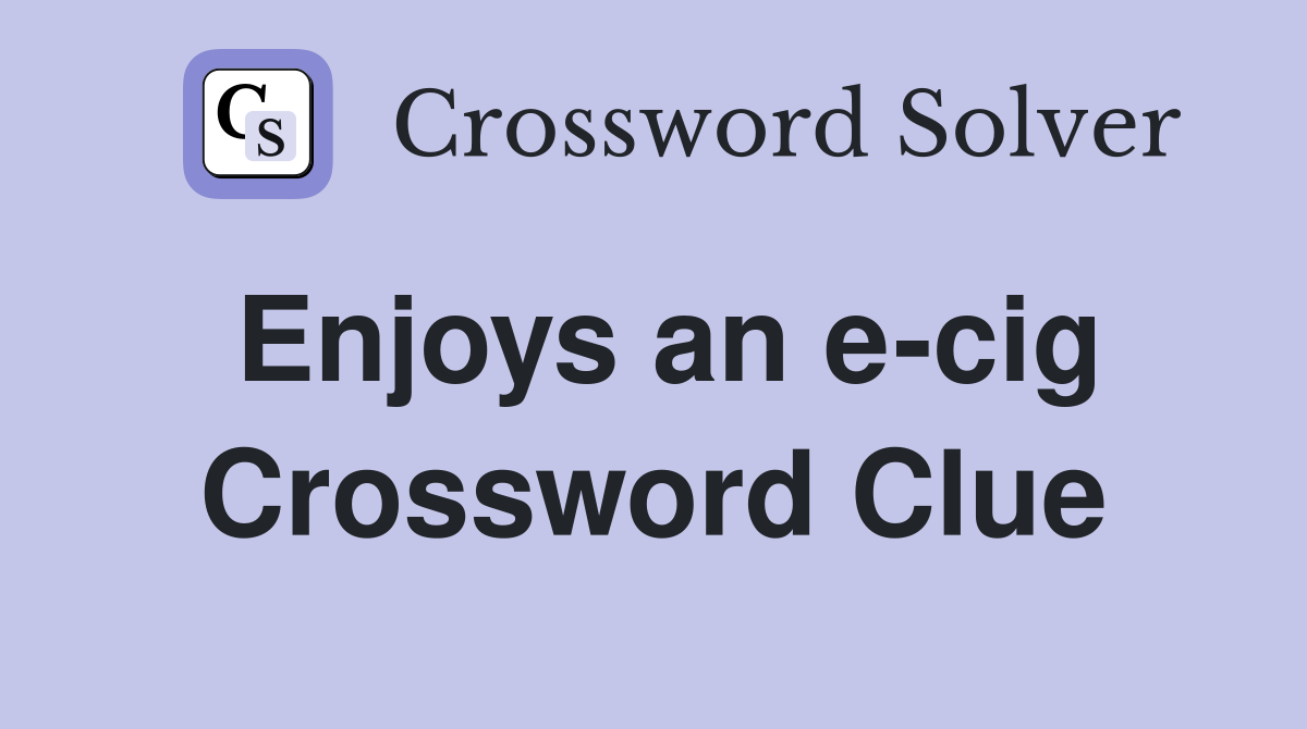 Enjoys an e-cig Crossword Clue