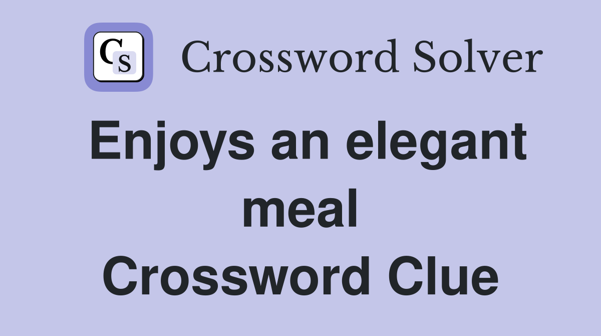 Enjoys an elegant meal Crossword Clue