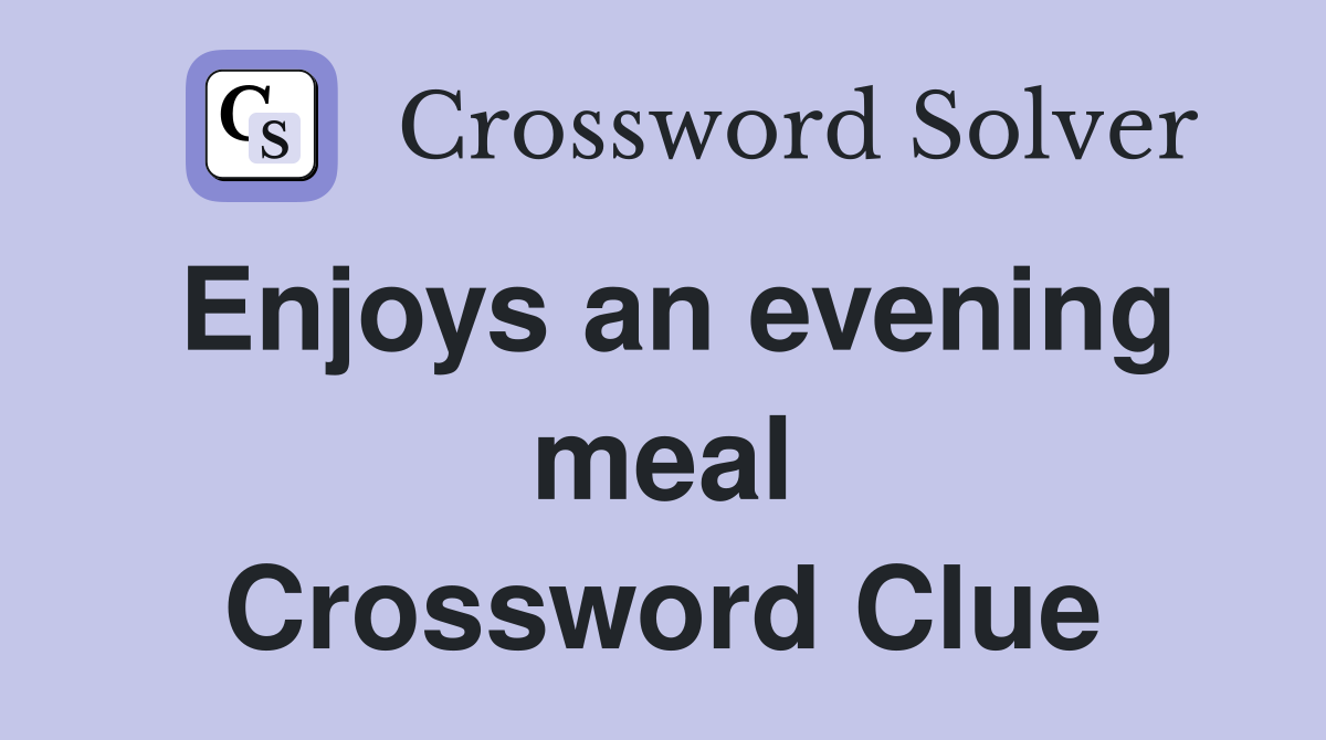 Enjoys an evening meal Crossword Clue