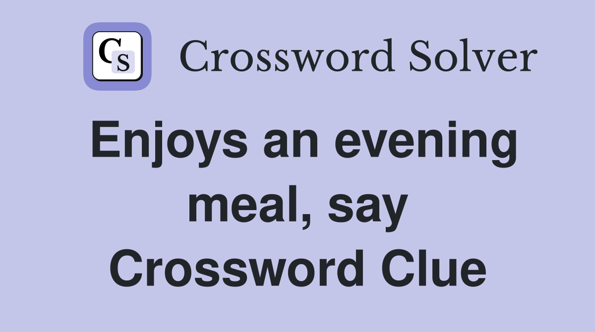 Enjoys an evening meal, say Crossword Clue