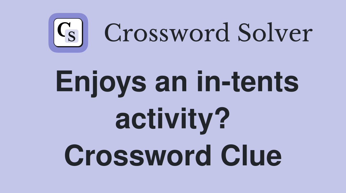 Enjoys an in-tents activity? Crossword Clue