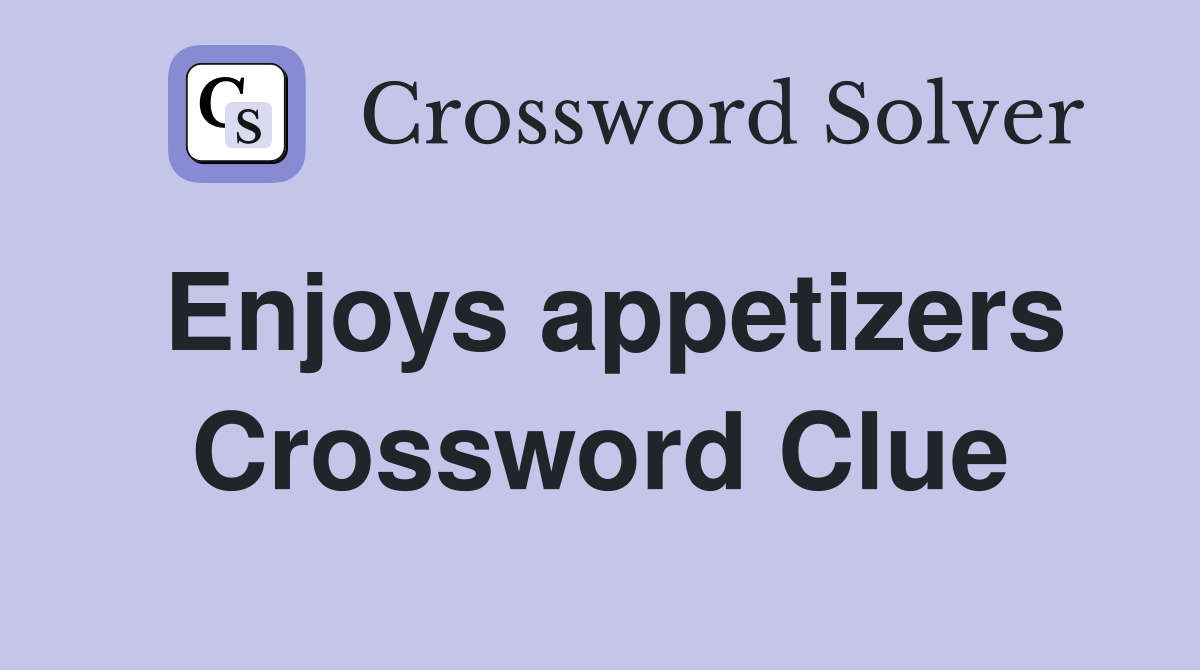 Enjoys appetizers Crossword Clue