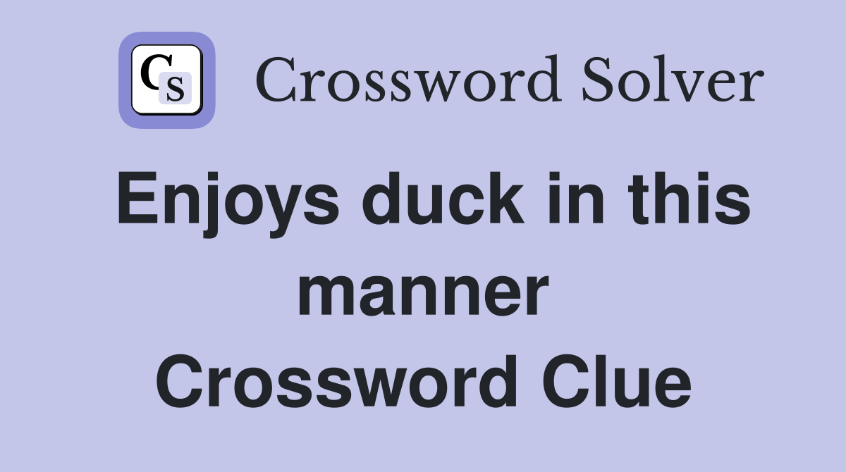 Enjoys duck in this manner Crossword Clue
