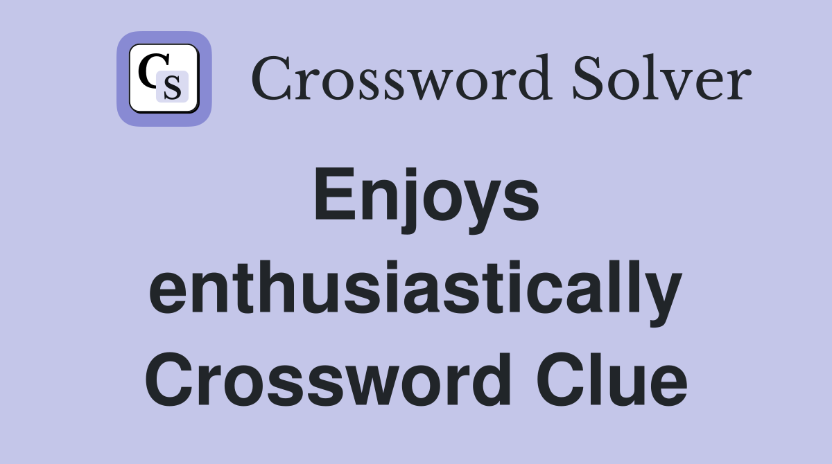 Enjoys enthusiastically Crossword Clue