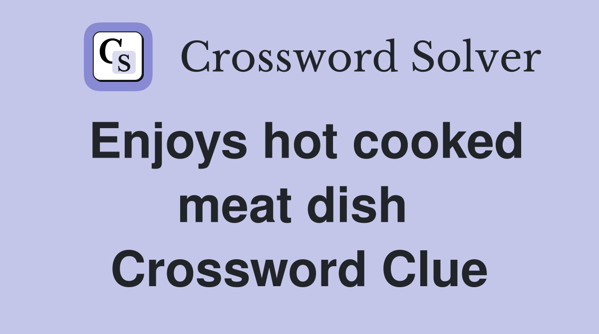 Enjoys hot cooked meat dish  Crossword Clue