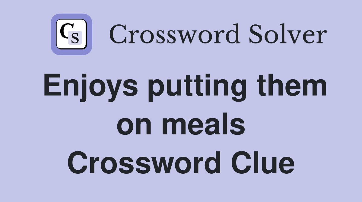 Enjoys putting them on meals Crossword Clue