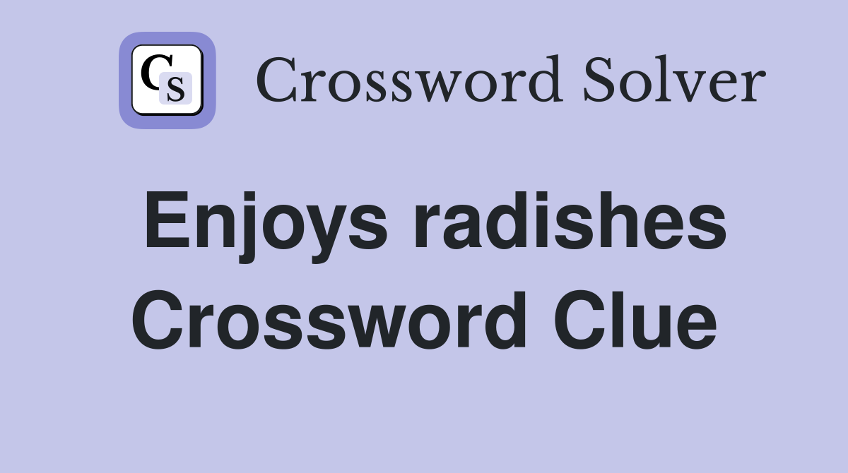Enjoys radishes Crossword Clue