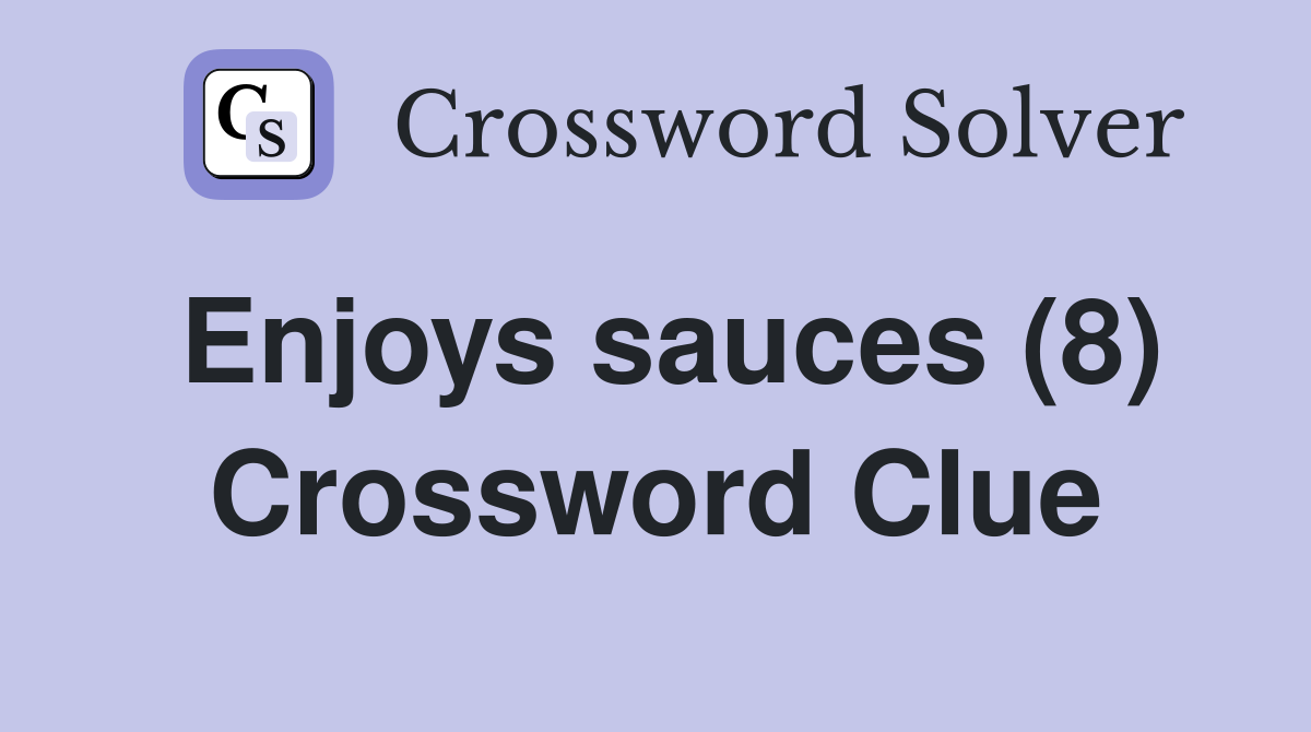 Enjoys sauces (8) Crossword Clue