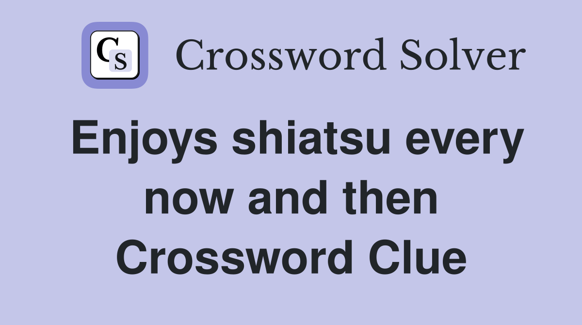 Enjoys shiatsu every now and then Crossword Clue