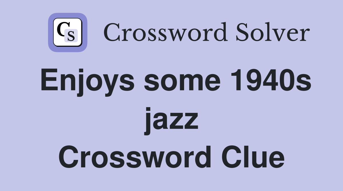 Enjoys some 1940s jazz Crossword Clue