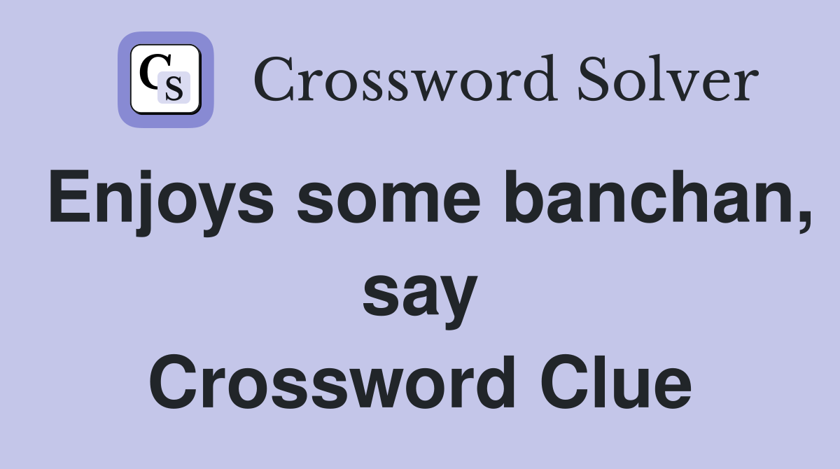 Enjoys some banchan, say Crossword Clue