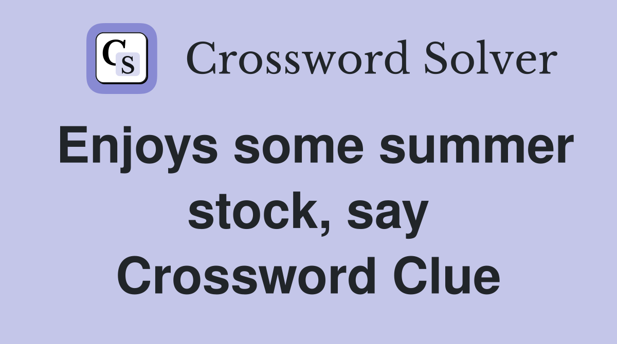 Enjoys some summer stock, say Crossword Clue