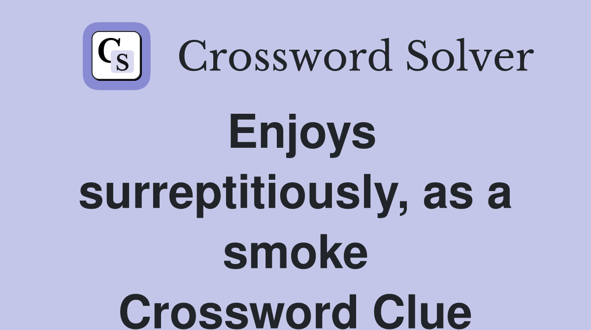 Enjoys surreptitiously, as a smoke Crossword Clue